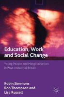 R. Simmons - Education, Work and Social Change: Young People and Marginalization in Post-Industrial Britain - 9781137335937 - V9781137335937