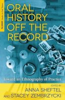 A. Sheftel (Ed.) - Oral History Off the Record: Toward an Ethnography of Practice - 9781137339645 - V9781137339645