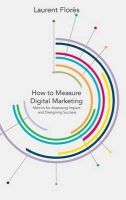 L. Flores - How to Measure Digital Marketing: Metrics for Assessing Impact and Designing Success - 9781137340689 - V9781137340689