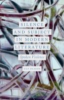 Ulf Olsson - Silence and Subject in Modern Literature: Spoken Violence - 9781137350985 - V9781137350985
