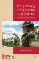 H. Dijkstra - Policy-Making in EU Security and Defense: An Institutional Perspective - 9781137357861 - V9781137357861