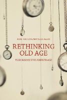 Paul Higgs - Rethinking Old Age: Theorising the Fourth Age - 9781137383983 - V9781137383983