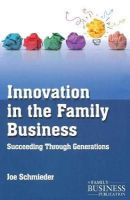 Schmieder, Joe - Innovation in the Family Business: Succeeding Through Generations (A Family Business Publication) - 9781137386236 - V9781137386236