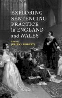 J. Roberts (Ed.) - Exploring Sentencing Practice in England and Wales - 9781137390394 - V9781137390394