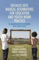Gill Hughes (Ed.) - Socially Just, Radical Alternatives for Education and Youth Work Practice: Re-Imagining Ways of Working with Young People - 9781137393586 - V9781137393586