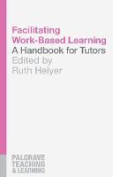 Helyer, Ruth - Facilitating Work-Based Learning: A Handbook for Tutors (Palgrave Teaching and Learning) - 9781137403247 - V9781137403247