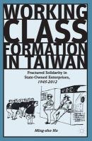 Ming-Sho Ho - Working Class Formation in Taiwan: Fractured Solidarity in State-Owned Enterprises, 1945-2012 - 9781137404763 - V9781137404763