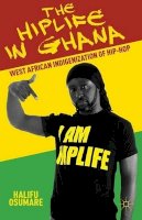 H. Osumare - The Hiplife in Ghana: West African Indigenization of Hip-Hop - 9781137405067 - V9781137405067
