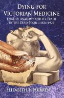Elizabeth T. Hurren - Dying for Victorian Medicine: English Anatomy and its Trade in the Dead Poor, c.1834 - 1929 - 9781137405890 - V9781137405890