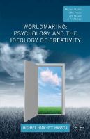 Michael Hanchett Hanson - Worldmaking: Psychology and the Ideology of Creativity - 9781137408044 - V9781137408044