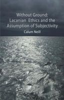 Calum Neill - Lacanian Ethics and the Assumption of Subjectivity - 9781137412713 - V9781137412713