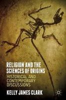 Kelly James Clark - Religion and the Sciences of Origins: Historical and Contemporary Discussions - 9781137414809 - V9781137414809