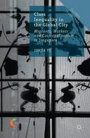 Junjia Ye - Class Inequality in the Global City: Migrants, Workers and Cosmopolitanism in Singapore - 9781137436146 - V9781137436146