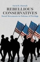 David R. Dietrich - Rebellious Conservatives: Social Movements in Defense of Privilege - 9781137436207 - V9781137436207