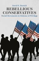 David R. Dietrich - Rebellious Conservatives: Social Movements in Defense of Privilege - 9781137436214 - V9781137436214
