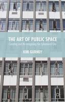 Kim Gurney - The Art of Public Space: Curating and Re-imagining the Ephemeral City - 9781137436894 - V9781137436894