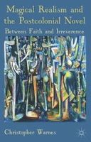 Christopher Warnes - Magical Realism and the Postcolonial Novel: Between Faith and Irreverence - 9781137440860 - V9781137440860