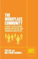 Gee, Ian, Hanwell, Matthew - The Workplace Community: A Guide to Releasing Human Potential and Engaging Employees (Palgrave Pocket Consultants) - 9781137441676 - V9781137441676