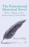 Hamish Dalley - The Postcolonial Historical Novel: Realism, Allegory, and the Representation of Contested Pasts - 9781137450081 - V9781137450081
