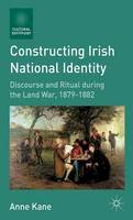 A. Kane - Constructing Irish National Identity: Discourse and Ritual during the Land War, 1879–1882 - 9781137450449 - V9781137450449