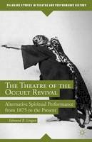 Edmund B. Lingan - The Theatre of the Occult Revival: Alternative Spiritual Performance from 1875 to the Present - 9781137451309 - V9781137451309