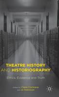 Claire Cochrane - Theatre History and Historiography: Ethics, Evidence and Truth - 9781137457271 - V9781137457271