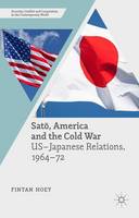 Fintan Hoey - Sato, America and the Cold War: US-Japanese Relations, 1964-72 - 9781137457615 - V9781137457615