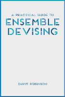 Davis Robinson - A Practical Guide to Ensemble Devising - 9781137461551 - V9781137461551