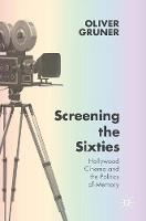 Oliver Gruner - Screening the Sixties: Hollywood Cinema and the Politics of Memory - 9781137496324 - V9781137496324