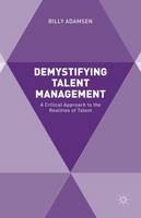 Billy Adamsen - Demystifying Talent Management: A Critical Approach to the Realities of Talent - 9781137508652 - V9781137508652