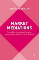 B. Heilbrunn - Market Mediations: Semiotic Investigations on Consumers, Objects and Brands - 9781137509963 - V9781137509963