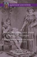 Elena Woodacre (Ed.) - Royal Mothers and their Ruling Children: Wielding Political Authority from Antiquity to the Early Modern Era - 9781137513106 - V9781137513106