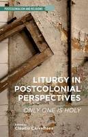 C. Carvalhaes (Ed.) - Liturgy in Postcolonial Perspectives: Only One Is Holy - 9781137516350 - V9781137516350