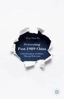 W. Ho - Screening Post-1989 China: Critical Analysis of Chinese Film and Television - 9781137517609 - V9781137517609
