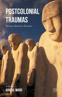 Abigail Ward (Ed.) - Postcolonial Traumas: Memory, Narrative, Resistance - 9781137526427 - V9781137526427