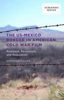 Stephanie Fuller - The US-Mexico Border in American Cold War Film: Romance, Revolution, and Regulation - 9781137538567 - V9781137538567