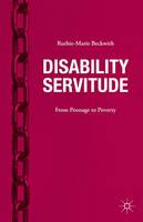 Ruthie-Marie Beckwith - Disability Servitude: From Peonage to Poverty - 9781137540300 - V9781137540300