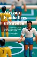 Carl-Gustaf Scott - African Footballers in Sweden: Race, Immigration, and Integration in the Age of Globalization - 9781137542076 - V9781137542076