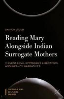 Sharon Jacob - Reading Mary Alongside Indian Surrogate Mothers: Violent Love, Oppressive Liberation, and Infancy Narratives - 9781137542526 - V9781137542526
