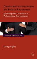 Elin Bjarnegard - Gender, Informal Institutions and Political Recruitment: Explaining Male Dominance in Parliamentary Representation - 9781137545312 - V9781137545312