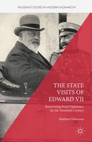 Matthew Glencross - The State Visits of Edward VII: Reinventing Royal Diplomacy for the Twentieth Century - 9781137548986 - V9781137548986