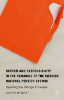 Anette Nyqvist - Reform and Responsibility in the Remaking of the Swedish National Pension System: Opening the Orange Envelope - 9781137552396 - V9781137552396