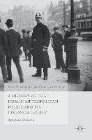 Anastasia Dukova - A History of the Dublin Metropolitan Police and its Colonial Legacy - 9781137555816 - V9781137555816