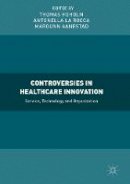 Thomas Hoholm (Ed.) - Controversies in Healthcare Innovation: Service, Technology and Organization - 9781137557797 - V9781137557797