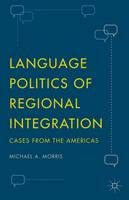Michael A. Morris - Language Politics of Regional Integration: Cases from the Americas - 9781137567826 - V9781137567826