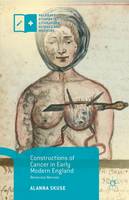 Alanna Skuse - Constructions of Cancer in Early Modern England: Ravenous Natures - 9781137569196 - V9781137569196