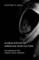 Geoffrey R. Skoll - Globalization of American Fear Culture: The Empire in the Twenty-First Century - 9781137570338 - V9781137570338