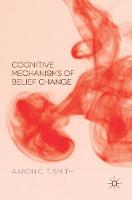 Aaron C. T. Smith - Cognitive Mechanisms of Belief Change - 9781137578945 - V9781137578945