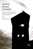 Piotr Cieplak - Death, Image, Memory: The Genocide in Rwanda and its Aftermath in Photography and Documentary Film - 9781137579874 - V9781137579874