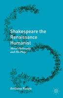 Anthony Raspa - Shakespeare the Renaissance Humanist: Moral Philosophy and His Plays - 9781137581112 - V9781137581112